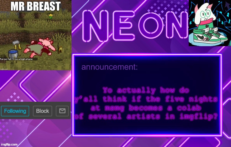 Balls | Yo actually how do y’all think if the five nights at msmg becomes a colab of several artists in imgflip? | image tagged in balls | made w/ Imgflip meme maker