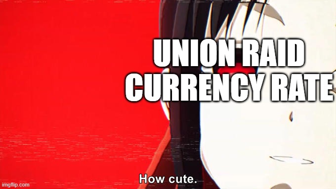 UNION RAID
CURRENCY RATE | made w/ Imgflip meme maker