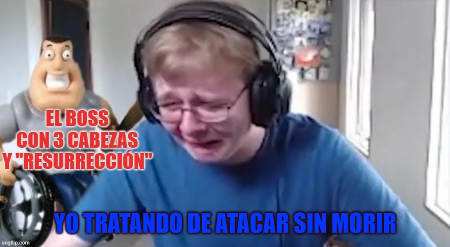 carson crying again | EL BOSS CON 3 CABEZAS Y "RESURRECCIÓN"; YO TRATANDO DE ATACAR SIN MORIR | image tagged in carson crying again | made w/ Imgflip meme maker