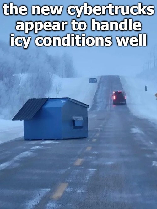 the new cybertrucks appear to handle icy conditions well | image tagged in image tags | made w/ Imgflip meme maker