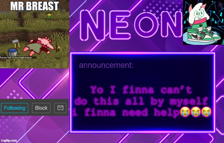 Balls | Yo I finna can’t do this all by myself i finna need help😭😭😭 | image tagged in balls | made w/ Imgflip meme maker