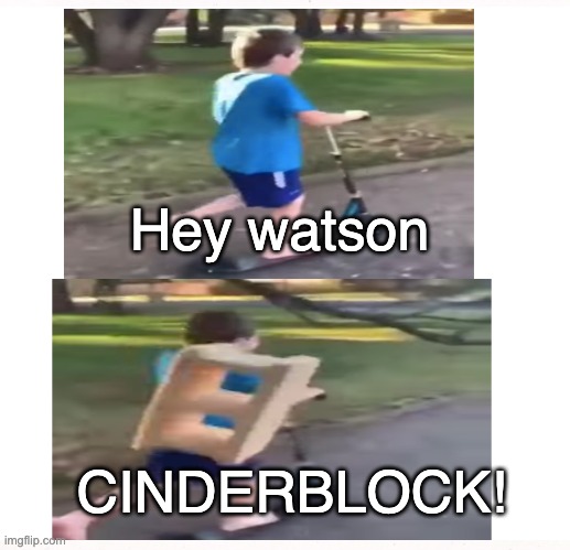 Have fun with this new meme template (also see if you can make it better) | Hey watson; CINDERBLOCK! | image tagged in memes | made w/ Imgflip meme maker