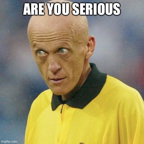 Are you serious? (Football) | ARE YOU SERIOUS | image tagged in are you serious football | made w/ Imgflip meme maker