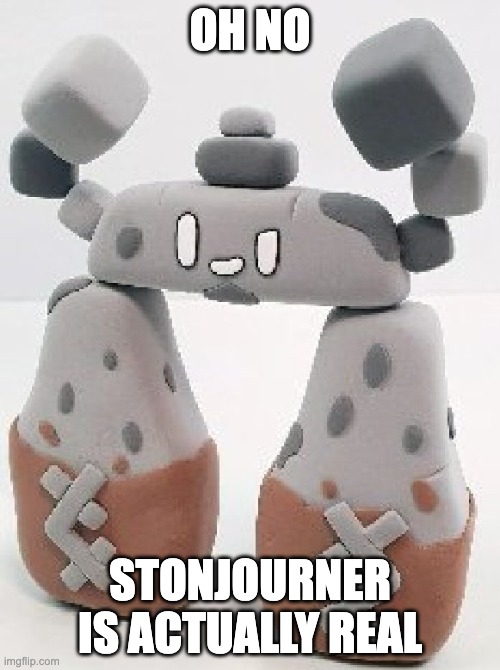 Stonjourner is actually real? | OH NO; STONJOURNER IS ACTUALLY REAL | image tagged in stonjourner | made w/ Imgflip meme maker