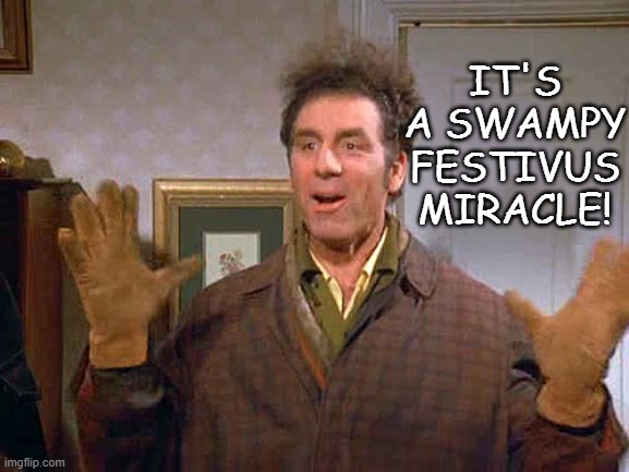 festivus miracle | IT'S A SWAMPY FESTIVUS MIRACLE! | image tagged in festivus miracle | made w/ Imgflip meme maker