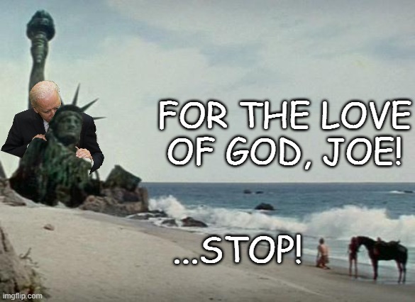 Charlton Heston Planet of the Apes | FOR THE LOVE OF GOD, JOE! ...STOP! | image tagged in charlton heston planet of the apes | made w/ Imgflip meme maker