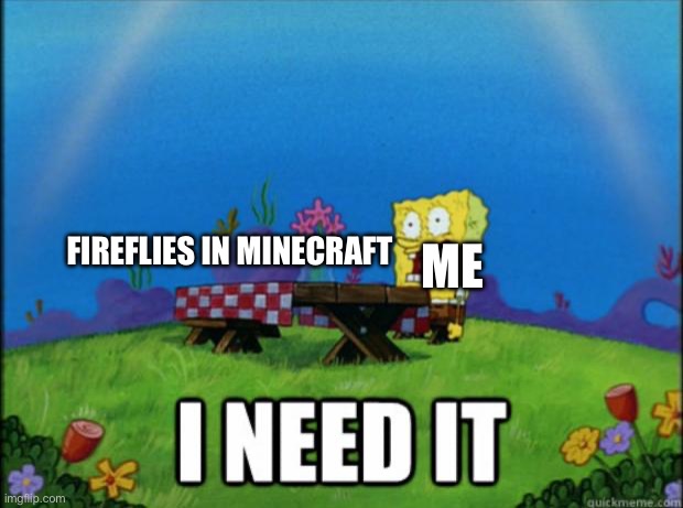 spongebob I need it | FIREFLIES IN MINECRAFT ME | image tagged in spongebob i need it | made w/ Imgflip meme maker