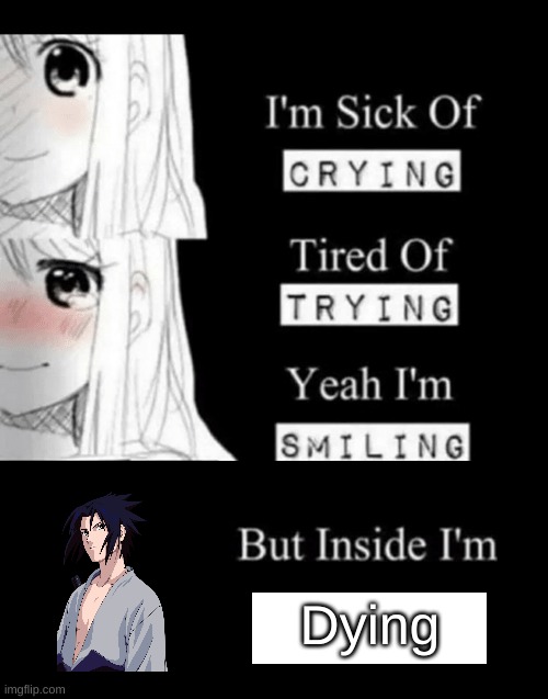 Sasuke | Dying | image tagged in i'm sick of crying | made w/ Imgflip meme maker
