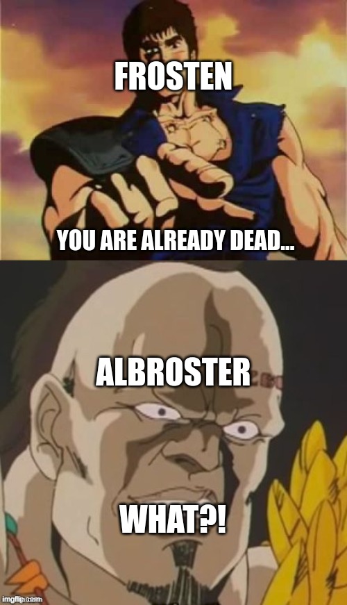 omae wa mou shindeiru  | YOU ARE ALREADY DEAD... WHAT?! FROSTEN ALBROSTER | image tagged in omae wa mou shindeiru | made w/ Imgflip meme maker