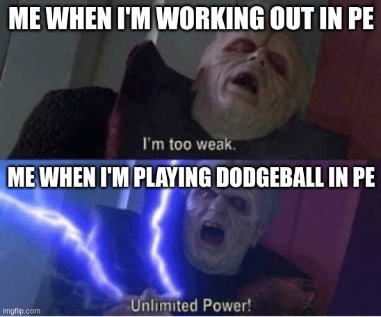 My arm be goin as fast as a ferrari | ME WHEN I'M WORKING OUT IN PE; ME WHEN I'M PLAYING DODGEBALL IN PE | image tagged in too weak unlimited power | made w/ Imgflip meme maker
