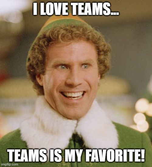 Teams is my favorite | I LOVE TEAMS... TEAMS IS MY FAVORITE! | image tagged in memes,buddy the elf,teams,microsoft teams | made w/ Imgflip meme maker