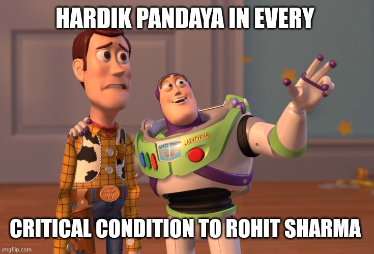 Cool bhai | HARDIK PANDAYA IN EVERY; CRITICAL CONDITION TO ROHIT SHARMA | image tagged in memes | made w/ Imgflip meme maker