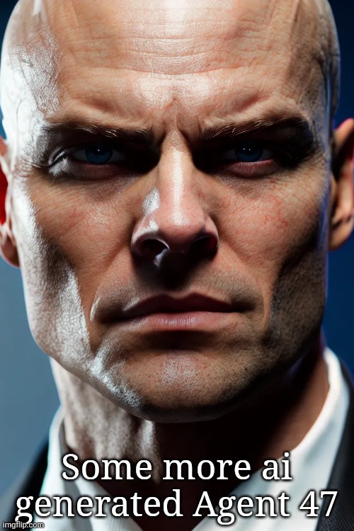 Some more ai generated Agent 47 | made w/ Imgflip meme maker