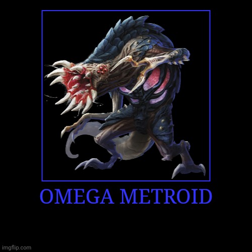 Omega Metroid | OMEGA METROID | | image tagged in demotivationals,metroid,omega metroid | made w/ Imgflip demotivational maker