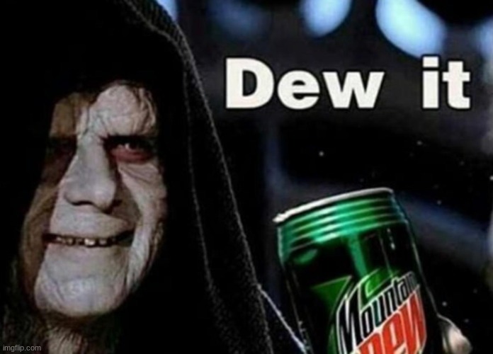 dew it | image tagged in dew it | made w/ Imgflip meme maker