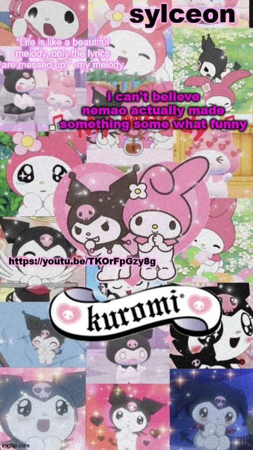 sylc's my melody and kuromi temp | i can't believe nemao actually made something some what funny; https://youtu.be/TKOrFpGzy8g | image tagged in sylc's my melody and kuromi temp | made w/ Imgflip meme maker