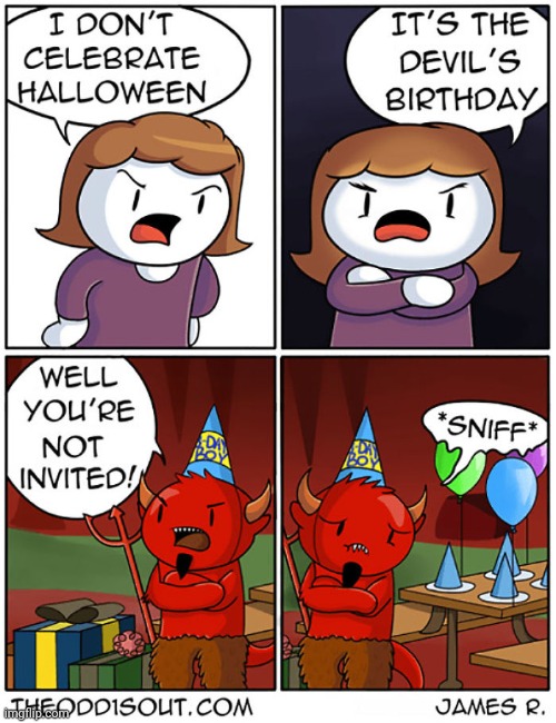 IDK who made this idea up | image tagged in comics,theodd1sout,devil,sad,birthday,lies | made w/ Imgflip meme maker