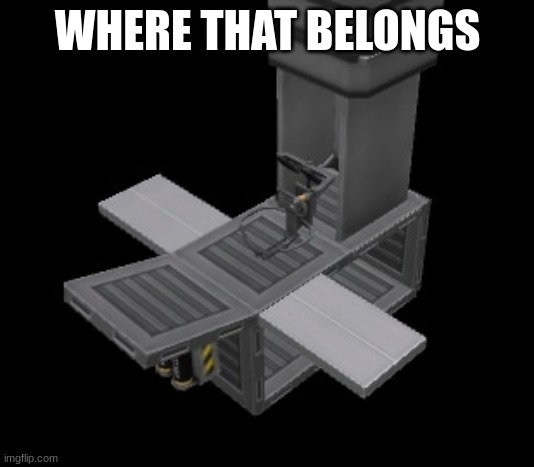 Femur Breaker | WHERE THAT BELONGS | image tagged in femur breaker | made w/ Imgflip meme maker