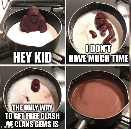 Good old days |  HEY KID; I DON'T HAVE MUCH TIME; THE ONLY WAY TO GET FREE CLASH OF CLANS GEMS IS | image tagged in hey kid i don't have much time | made w/ Imgflip meme maker