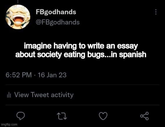 . | imagine having to write an essay about society eating bugs...in spanish | image tagged in pie charts | made w/ Imgflip meme maker