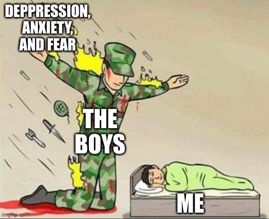 Soldier protecting sleeping child | DEPPRESSION, ANXIETY, AND FEAR; THE BOYS; ME | image tagged in soldier protecting sleeping child | made w/ Imgflip meme maker