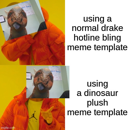 Drake Hotline Bling Meme | using a normal drake hotline bling meme template; using a dinosaur plush meme template | image tagged in memes,drake hotline bling,dinosaur,plush,fun | made w/ Imgflip meme maker