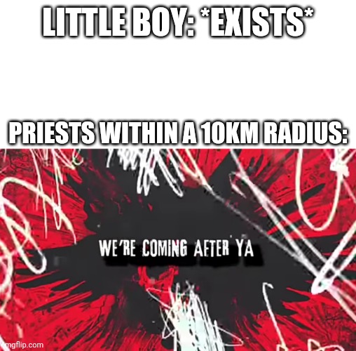 he's gonna play with your hair | LITTLE BOY: *EXISTS*; PRIESTS WITHIN A 10KM RADIUS: | image tagged in coming after you,little boy,priest | made w/ Imgflip meme maker