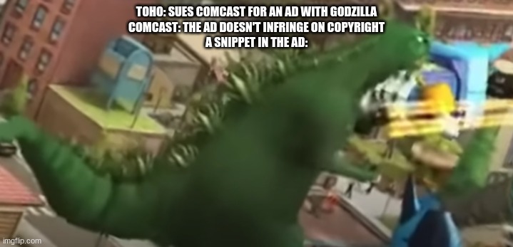 tell me how this isn't supposed to resemble Godzilla. Go ahead | TOHO: SUES COMCAST FOR AN AD WITH GODZILLA
COMCAST: THE AD DOESN'T INFRINGE ON COPYRIGHT
A SNIPPET IN THE AD: | image tagged in godzilla,comcast | made w/ Imgflip meme maker