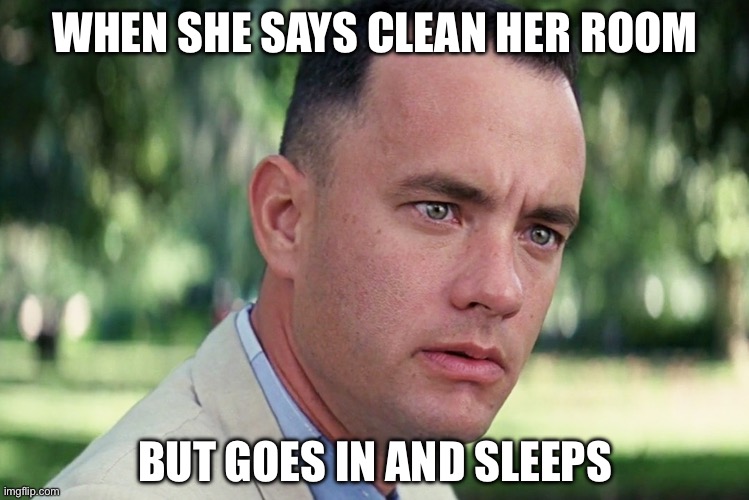 Moms be like | WHEN SHE SAYS CLEAN HER ROOM; BUT GOES IN AND SLEEPS | image tagged in memes,and just like that | made w/ Imgflip meme maker