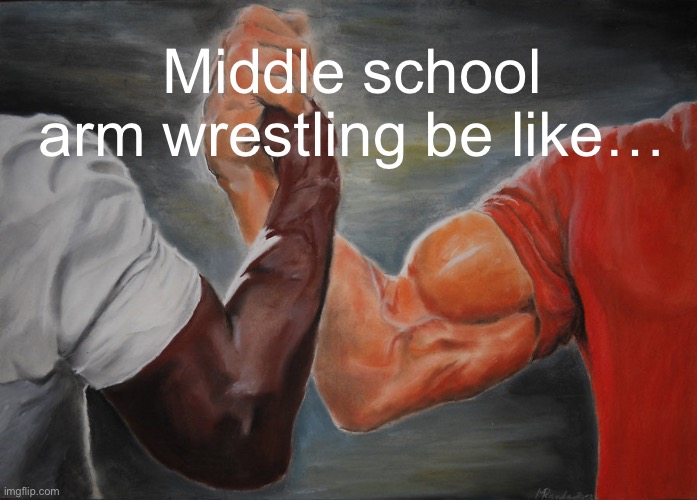 Arm wrsetling | Middle school arm wrestling be like… | image tagged in memes,epic handshake | made w/ Imgflip meme maker