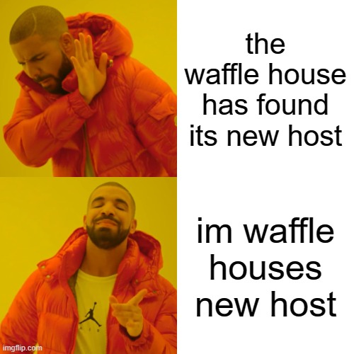 Drake Hotline Bling | the waffle house has found its new host; im waffle houses new host | image tagged in memes,drake hotline bling | made w/ Imgflip meme maker