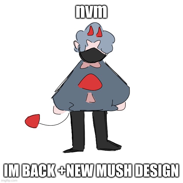 YEEEAAAAAAAAAAAAAAAAH | nvm; IM BACK +NEW MUSH DESIGN | made w/ Imgflip meme maker