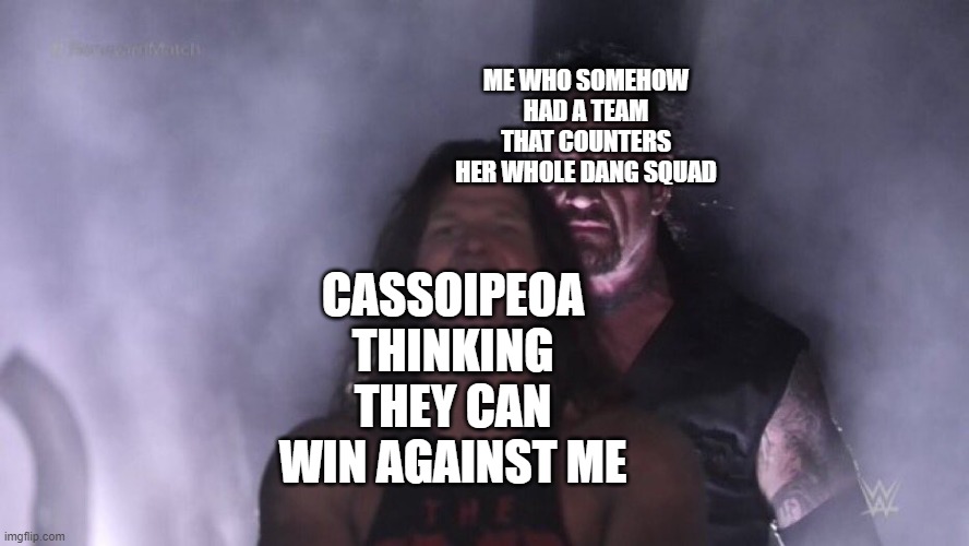 They were a breeze | ME WHO SOMEHOW HAD A TEAM THAT COUNTERS HER WHOLE DANG SQUAD; CASSOIPEOA THINKING THEY CAN WIN AGAINST ME | image tagged in aj styles undertaker,pokemon | made w/ Imgflip meme maker
