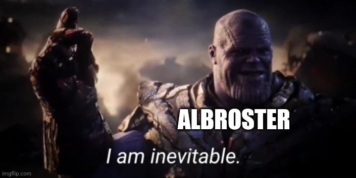 I am inevitable | ALBROSTER | image tagged in i am inevitable | made w/ Imgflip meme maker