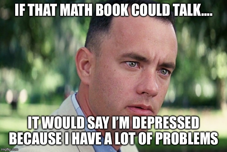And Just Like That | IF THAT MATH BOOK COULD TALK…. IT WOULD SAY I’M DEPRESSED BECAUSE I HAVE A LOT OF PROBLEMS | image tagged in memes,and just like that,math | made w/ Imgflip meme maker