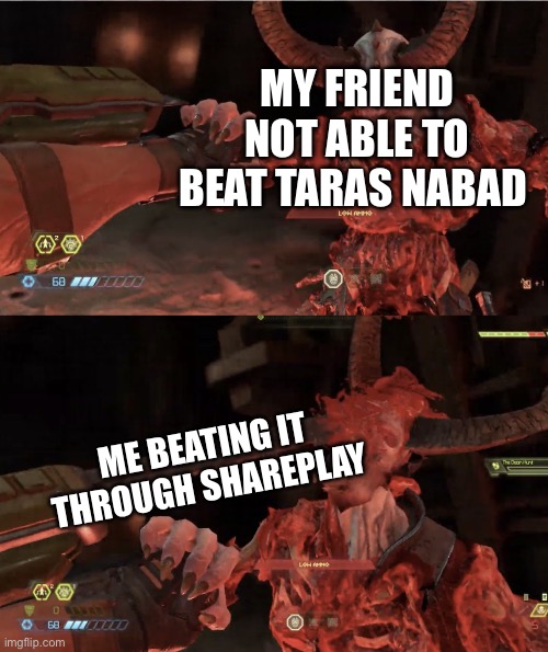 Yes, I beat Taras nabad through the awful lag and input delay of SharePlay | MY FRIEND NOT ABLE TO BEAT TARAS NABAD; ME BEATING IT THROUGH SHAREPLAY | image tagged in marauder glory kill,doom,doom eternal,why are you reading the tags,amongus,sussy | made w/ Imgflip meme maker