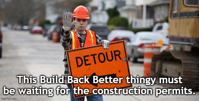 Build Back Better | This Build Back Better thingy must be waiting for the construction permits. | image tagged in road work | made w/ Imgflip meme maker