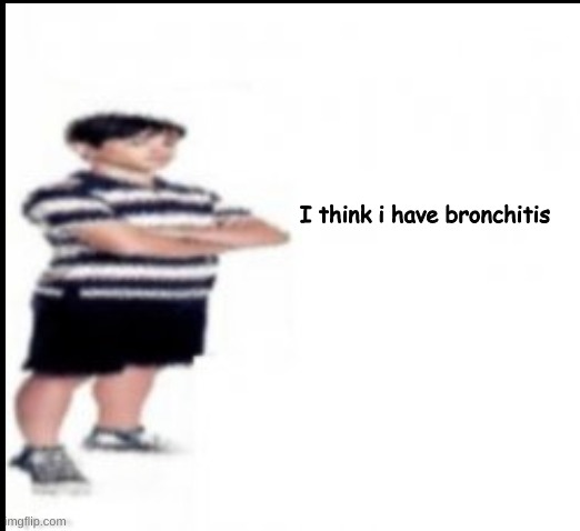 I think i have bronchitis | made w/ Imgflip meme maker