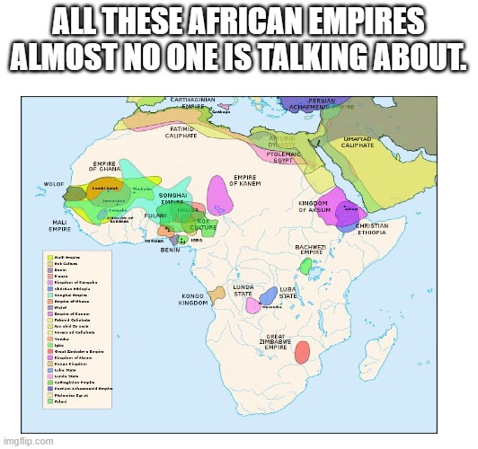 ALL THESE AFRICAN EMPIRES ALMOST NO ONE IS TALKING ABOUT. | made w/ Imgflip meme maker