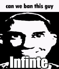 please do. | Infinte | image tagged in can we ban this guy | made w/ Imgflip meme maker