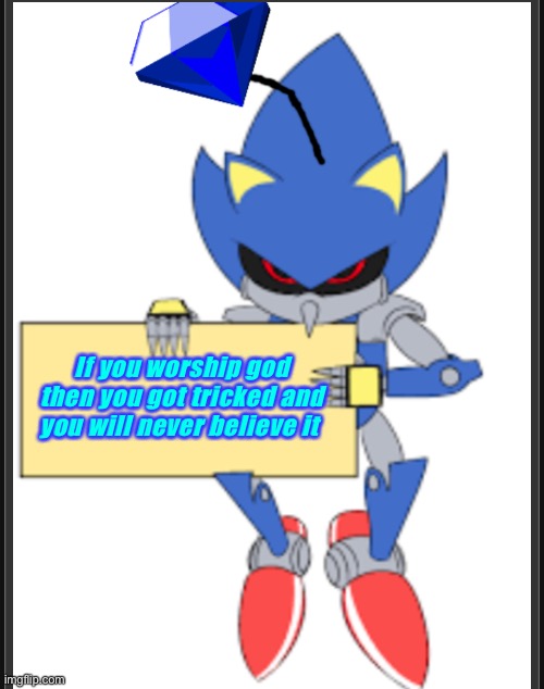 If you worship god then you got tricked and you will never believe it | image tagged in metal sonic doll holding sign | made w/ Imgflip meme maker