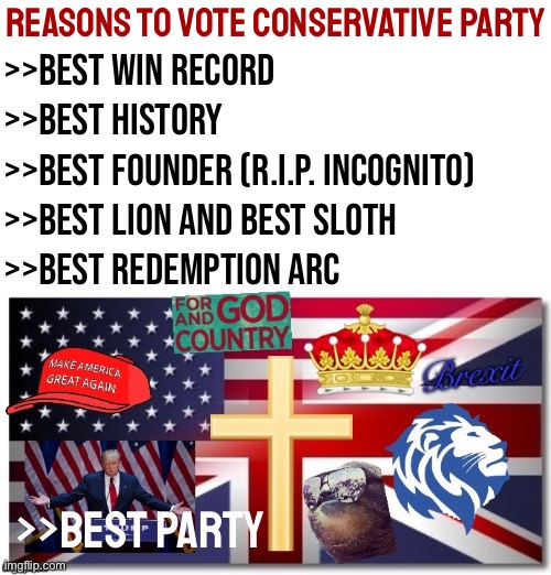 LEADING MOST MAJOR CATEGORIES OF I_P. VOTE. PROPAGANDA | Reasons to vote conservative party; >>Best win record; >>Best history; >>Best Founder (R.I.P. Incognito); >>Best lion AND best sloth; >>Best redemption arc; >>Best Party | image tagged in sloth conservative party,v,o,t,e,conservative party | made w/ Imgflip meme maker