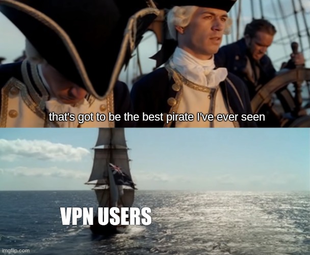 This meme is sponsored by NordVPN. | that's got to be the best pirate I've ever seen; VPN USERS | image tagged in that's got to be the best pirate i've ever seen | made w/ Imgflip meme maker