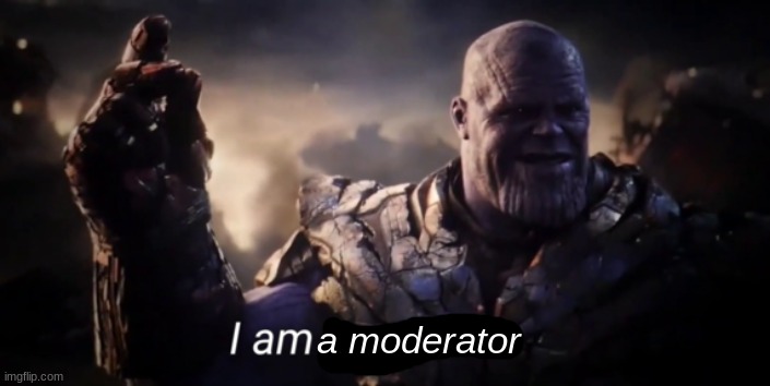 I am inevitable | a moderator | image tagged in i am inevitable | made w/ Imgflip meme maker