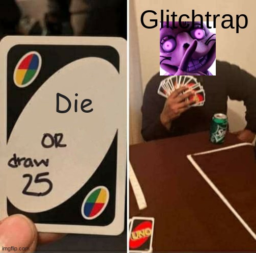 fnaf | Glitchtrap; Die | image tagged in memes,uno draw 25 cards,fnaf | made w/ Imgflip meme maker