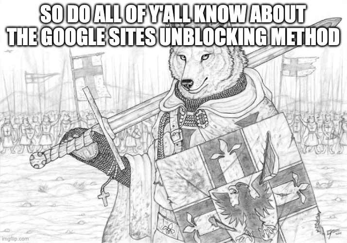 Fursader. | SO DO ALL OF Y'ALL KNOW ABOUT THE GOOGLE SITES UNBLOCKING METHOD | image tagged in fursader | made w/ Imgflip meme maker