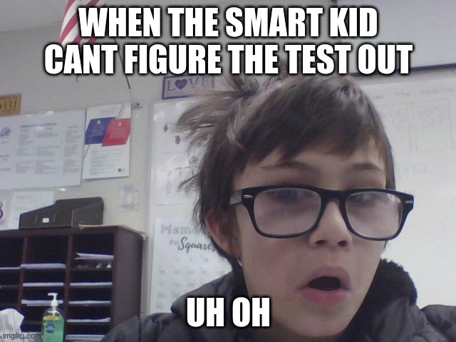 confused kid | WHEN THE SMART KID CANT FIGURE THE TEST OUT; UH OH | image tagged in confused kid | made w/ Imgflip meme maker