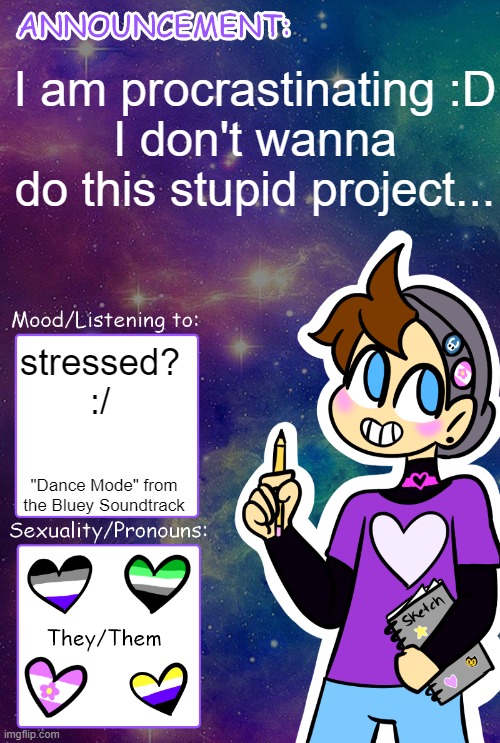 I lack motivation TvT | I am procrastinating :D
I don't wanna do this stupid project... stressed? :/; "Dance Mode" from the Bluey Soundtrack | image tagged in gummy's announcement template | made w/ Imgflip meme maker