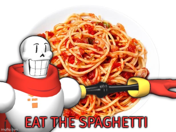 Just dew it | EAT THE SPAGHETTI | image tagged in eat,the spaghetti,undertale papyrus | made w/ Imgflip meme maker