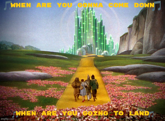 imgflip sings yellow brick road | WHEN ARE YOU GONNA COME DOWN; WHEN ARE YOU GOING TO LAND | image tagged in yellow brick road,elton john,music,1970s | made w/ Imgflip meme maker